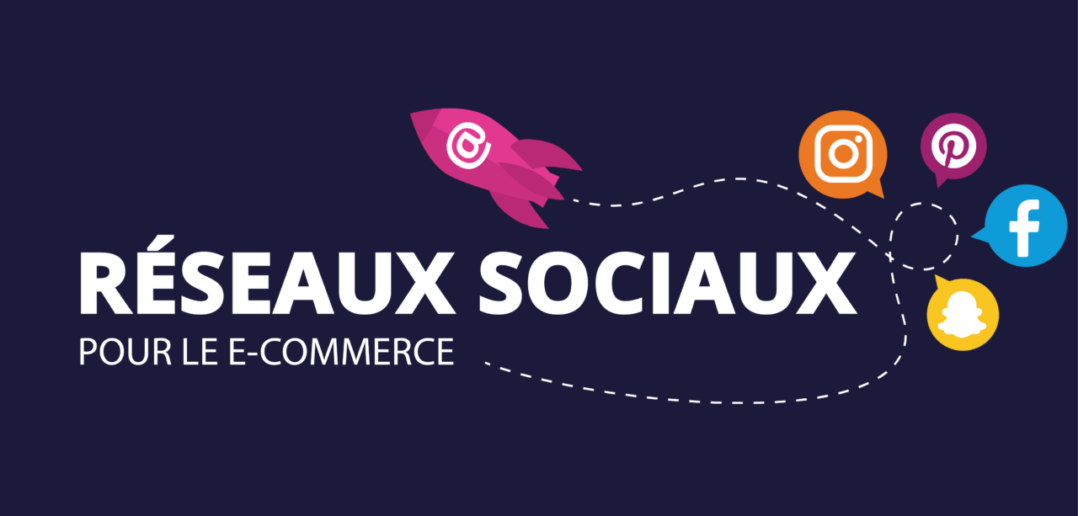 Les réseaux sociaux pour le E-Commerce tout ce que vous devez savoir
